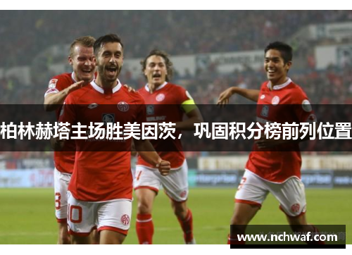柏林赫塔主场胜美因茨，巩固积分榜前列位置