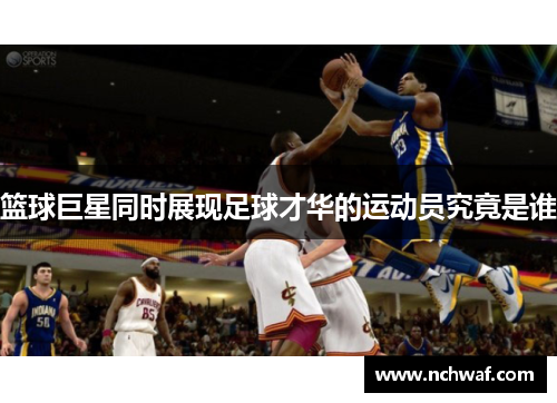 篮球巨星同时展现足球才华的运动员究竟是谁