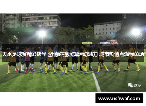 天水足球赛精彩纷呈 激情碰撞展现运动魅力 城市热情点燃绿茵场